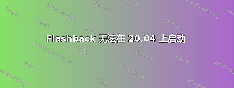 Flashback 无法在 20.04 上启动