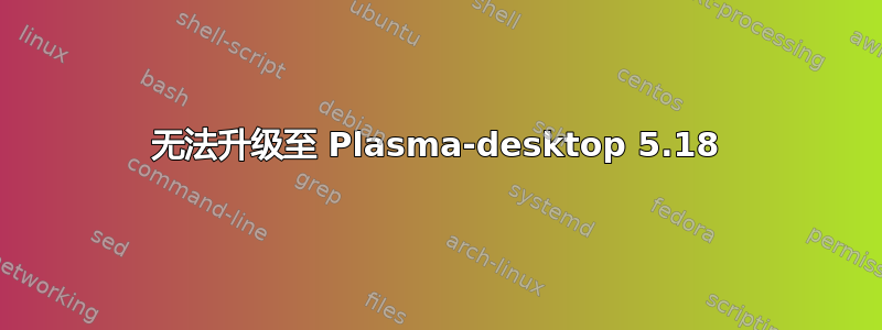 无法升级至 Plasma-desktop 5.18