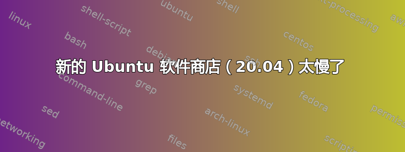 新的 Ubuntu 软件商店（20.04）太慢了