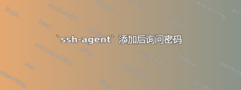 `ssh-agent` 添加后询问密码