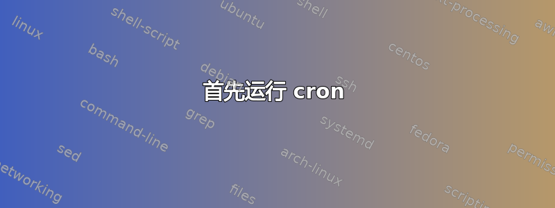 首先运行 cron