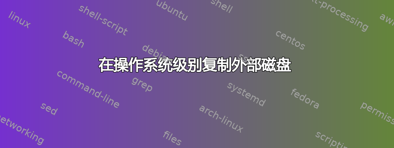 在操作系统级别复制外部磁盘