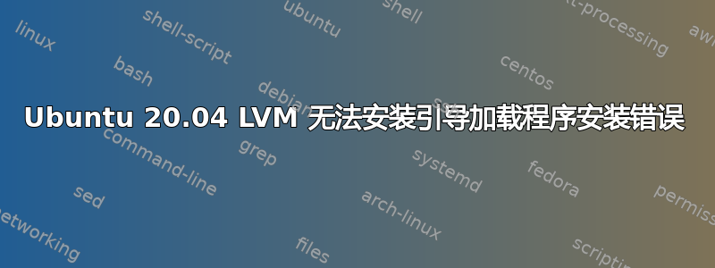 Ubuntu 20.04 LVM 无法安装引导加载程序安装错误