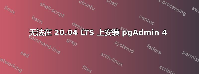 无法在 20.04 LTS 上安装 pgAdmin 4