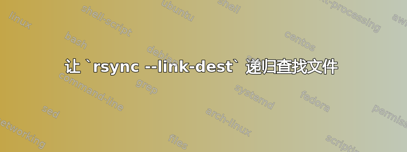 让 `rsync --link-dest` 递归查找文件