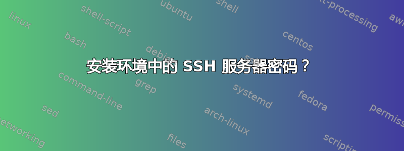 安装环境中的 SSH 服务器密码？