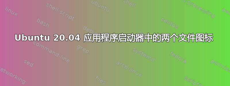 Ubuntu 20.04 应用程序启动器中的两个文件图标