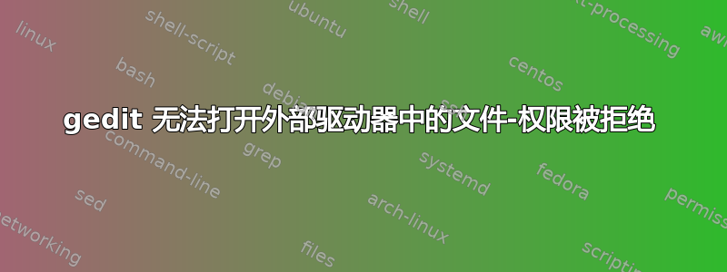 gedit 无法打开外部驱动器中的文件-权限被拒绝