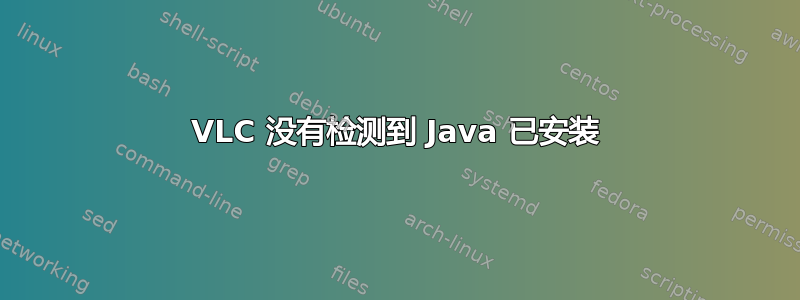 VLC 没有检测到 Java 已安装