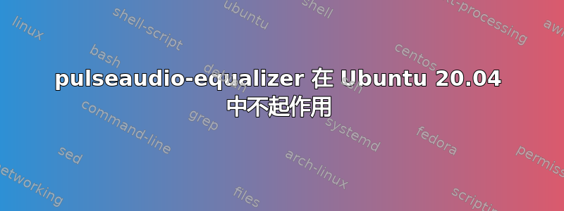 pulseaudio-equalizer 在 Ubuntu 20.04 中不起作用