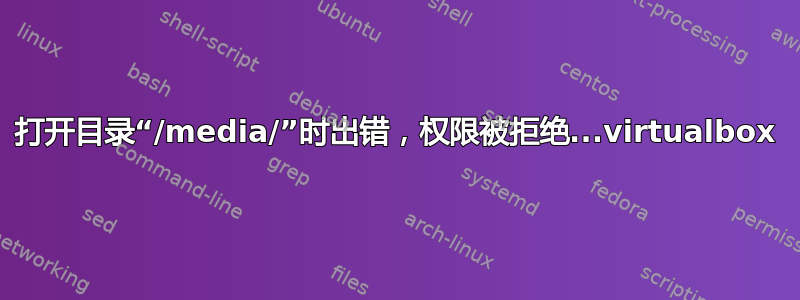 打开目录“/media/”时出错，权限被拒绝...virtualbox