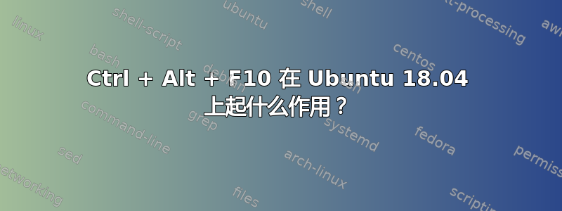 Ctrl + Alt + F10 在 Ubuntu 18.04 上起什么作用？