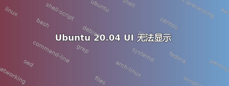 Ubuntu 20.04 UI 无法显示