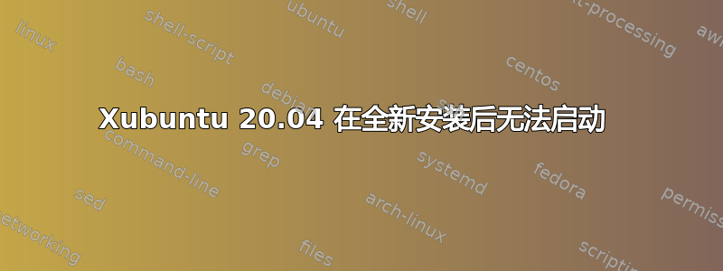 Xubuntu 20.04 在全新安装后无法启动 