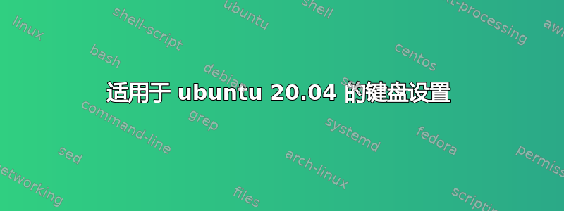 适用于 ubuntu 20.04 的键盘设置