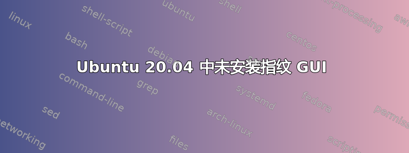 Ubuntu 20.04 中未安装指纹 GUI