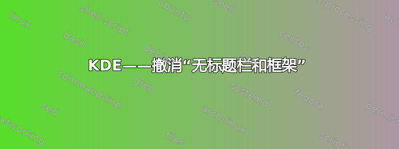 KDE——撤消“无标题栏和框架”