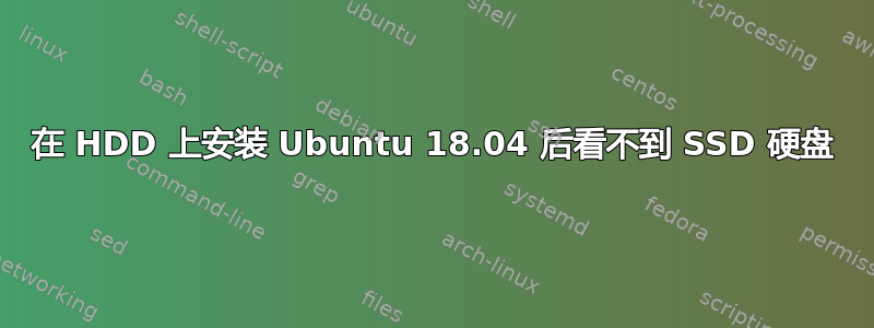 在 HDD 上安装 Ubuntu 18.04 后看不到 SSD 硬盘