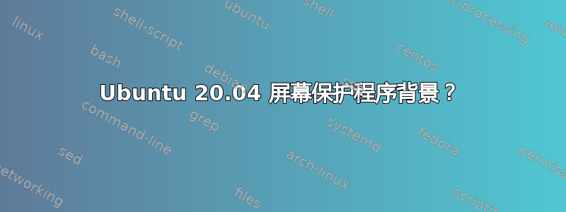 Ubuntu 20.04 屏幕保护程序背景？