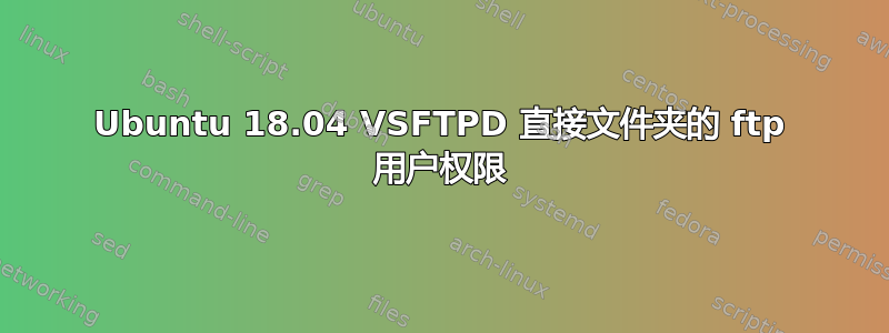 Ubuntu 18.04 VSFTPD 直接文件夹的 ftp 用户权限