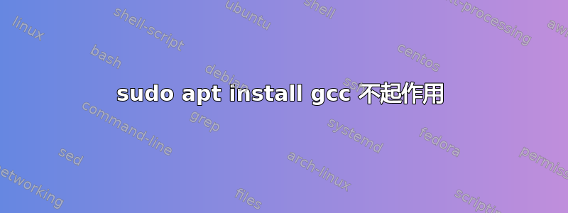 sudo apt install gcc 不起作用