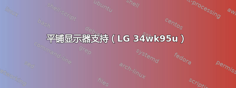 平铺显示器支持（LG 34wk95u）