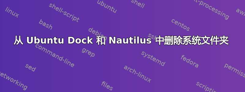 从 Ubuntu Dock 和 Nautilus 中删除系统文件夹