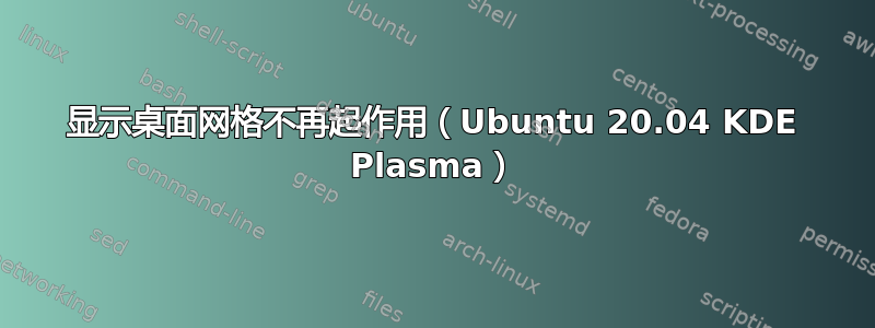 显示桌面网格不再起作用（Ubuntu 20.04 KDE Plasma）