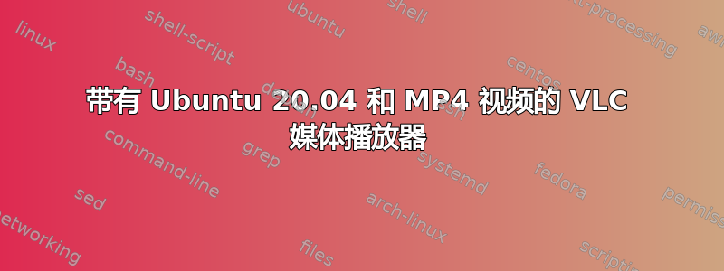 带有 Ubuntu 20.04 和 MP4 视频的 VLC 媒体播放器