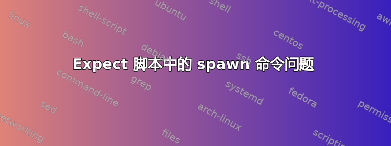 Expect 脚本中的 spawn 命令问题