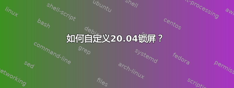 如何自定义20.04锁屏？