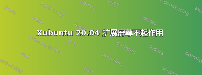 Xubuntu 20.04 扩展屏幕不起作用