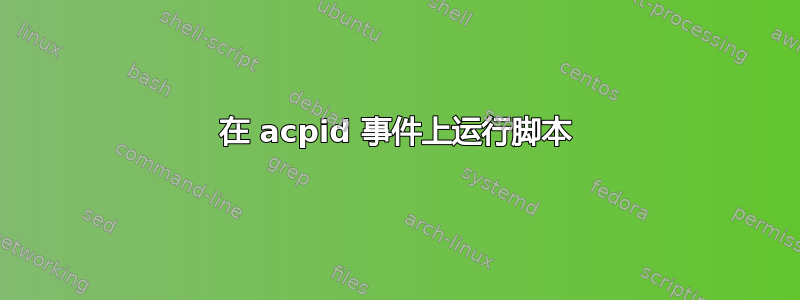 在 acpid 事件上运行脚本