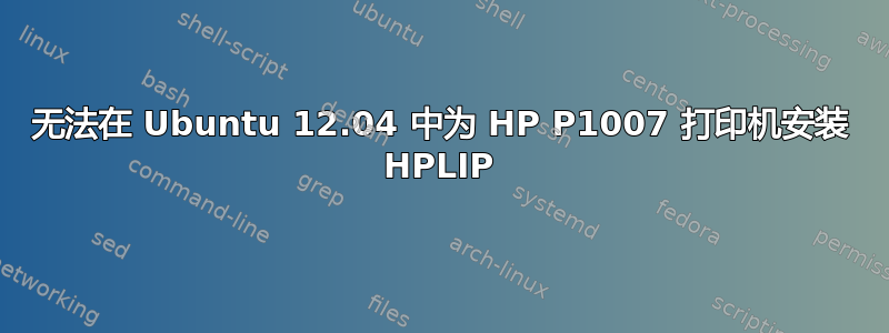 无法在 Ubuntu 12.04 中为 HP P1007 打印机安装 HPLIP