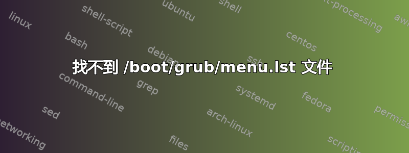 找不到 /boot/grub/menu.lst 文件