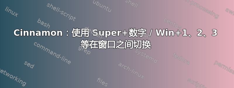 Cinnamon：使用 Super+数字 / Win+1、2、3 等在窗口之间切换