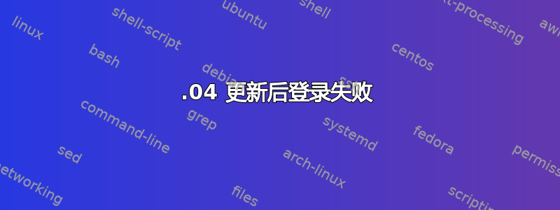 20.04 更新后登录失败