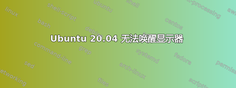 Ubuntu 20.04 无法唤醒显示器