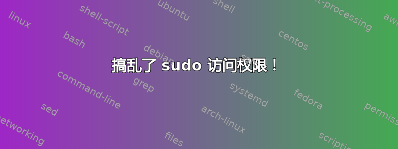 搞乱了 sudo 访问权限！