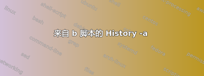 来自 b 脚本的 History -a