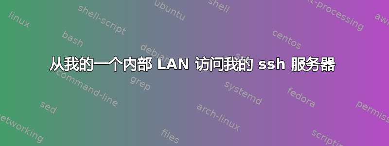 从我的一个内部 LAN 访问我的 ssh 服务器