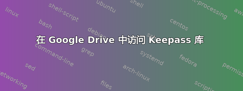 在 Google Drive 中访问 Keepass 库