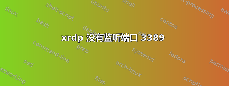 xrdp 没有监听端口 3389