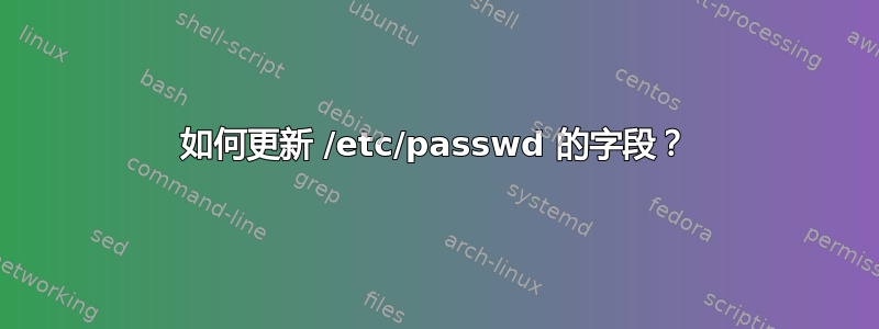 如何更新 /etc/passwd 的字段？