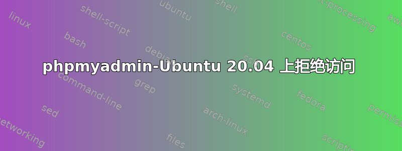 phpmyadmin-Ubuntu 20.04 上拒绝访问