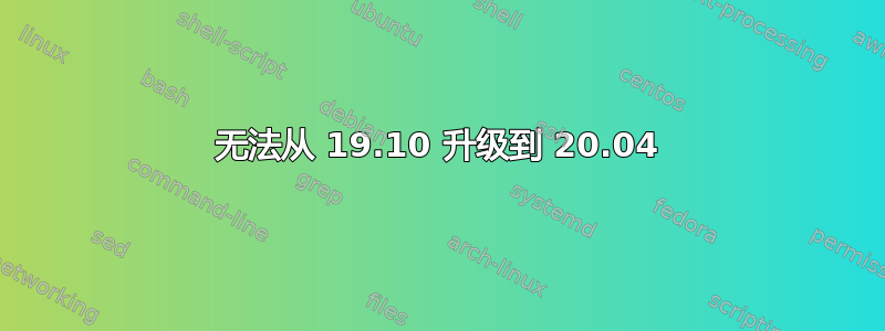 无法从 19.10 升级到 20.04