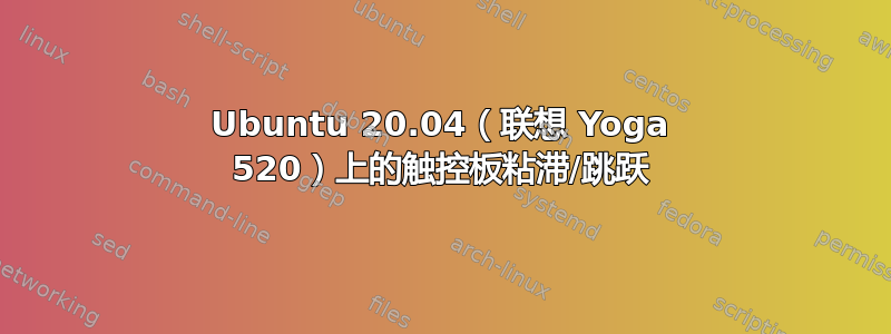 Ubuntu 20.04（联想 Yoga 520）上的触控板粘滞/跳跃