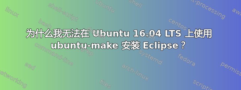 为什么我无法在 Ubuntu 16.04 LTS 上使用 ubuntu-make 安装 Eclipse？