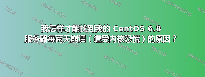 我怎样才能找到我的 CentOS 6.8 服务器每两天崩溃（遭受内核恐慌）的原因？