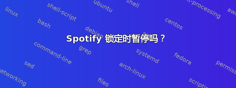 Spotify 锁定时暂停吗？